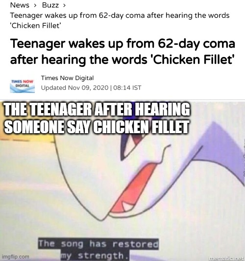 Chicken Fillet | THE TEENAGER AFTER HEARING SOMEONE SAY CHICKEN FILLET | image tagged in this song has restored my strength,memes,funny,coma,chicken | made w/ Imgflip meme maker