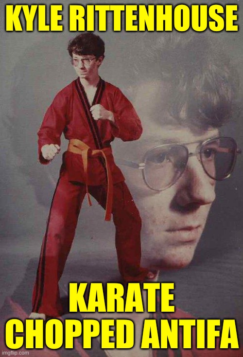 Karate Kyle | KYLE RITTENHOUSE; KARATE CHOPPED ANTIFA | image tagged in memes,karate kyle,kyle rittenhouse,antifa,make america great again,trump lost | made w/ Imgflip meme maker