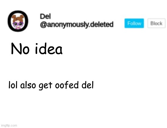 Del Announcement | No idea lol also get oofed del | image tagged in del announcement | made w/ Imgflip meme maker