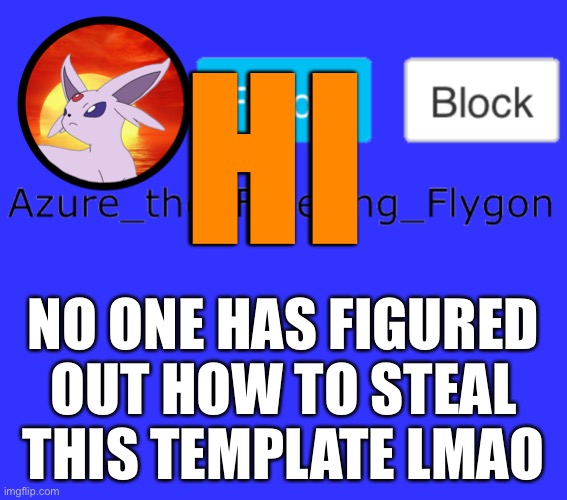 HI; NO ONE HAS FIGURED OUT HOW TO STEAL THIS TEMPLATE LMAO | made w/ Imgflip meme maker