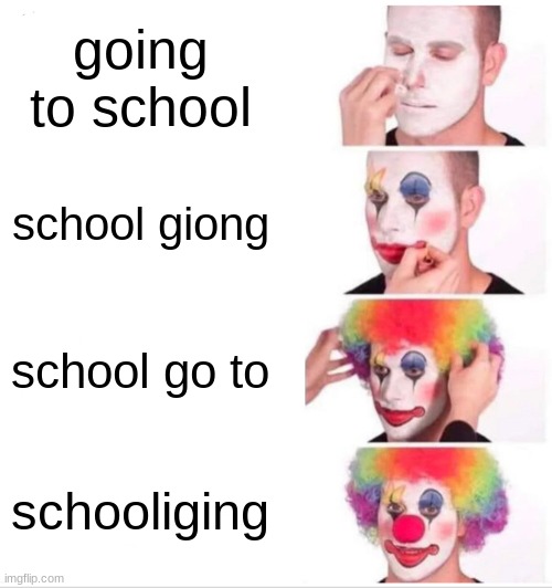 Clown Applying Makeup Meme | going to school; school giong; school go to; schooliging | image tagged in memes,clown applying makeup | made w/ Imgflip meme maker