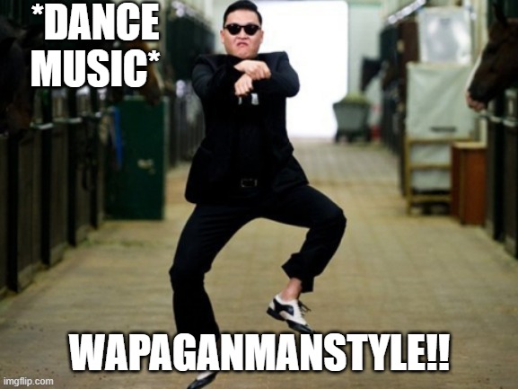 Wapganmanstyle Meme | *DANCE MUSIC*; WAPAGANMANSTYLE!! | image tagged in memes,psy horse dance | made w/ Imgflip meme maker