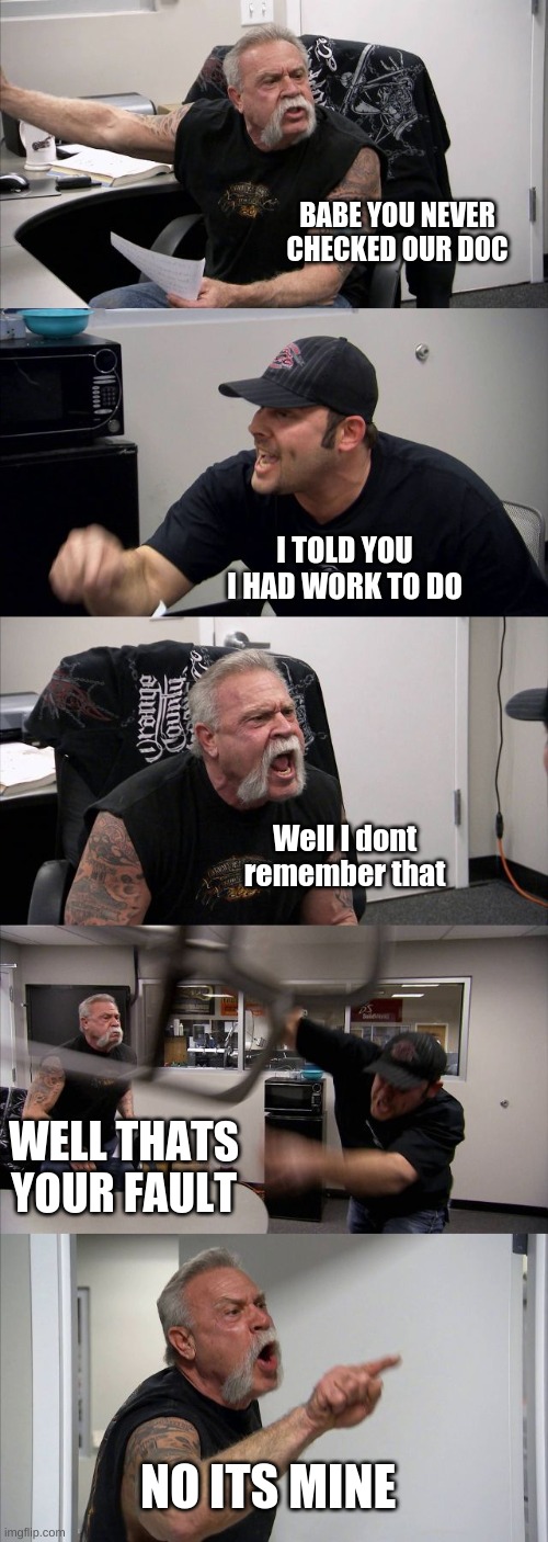 nO ItS mINe | BABE YOU NEVER CHECKED OUR DOC; I TOLD YOU I HAD WORK TO DO; Well I dont remember that; WELL THATS YOUR FAULT; NO ITS MINE | image tagged in memes,american chopper argument,among us,america please | made w/ Imgflip meme maker