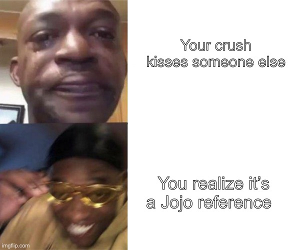 Black Guy Crying and Black Guy Laughing | Your crush kisses someone else; You realize it’s a Jojo reference | image tagged in black guy crying and black guy laughing | made w/ Imgflip meme maker