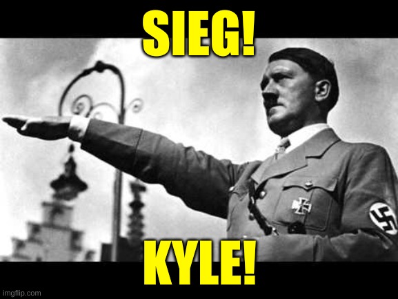adolf sieg heil | SIEG! KYLE! | image tagged in adolf sieg heil,kyle rittenhouse,nazi,trump lost,white power,white nationalism | made w/ Imgflip meme maker