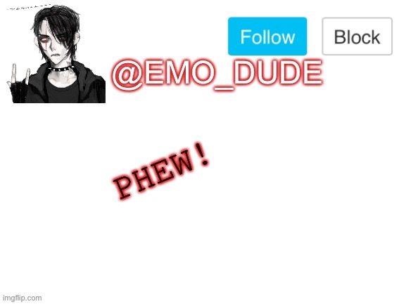 Emo_dude announcement template | PHEW! | image tagged in emo_dude announcement template | made w/ Imgflip meme maker