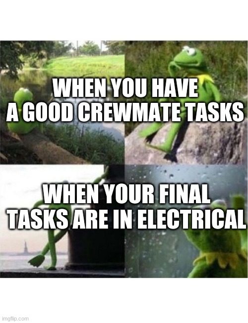 blank kermit waiting | WHEN YOU HAVE A GOOD CREWMATE TASKS; WHEN YOUR FINAL TASKS ARE IN ELECTRICAL | image tagged in blank kermit waiting | made w/ Imgflip meme maker