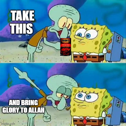 Talk To Spongebob | TAKE THIS; AND BRING GLORY TO ALLAH | image tagged in memes,talk to spongebob | made w/ Imgflip meme maker