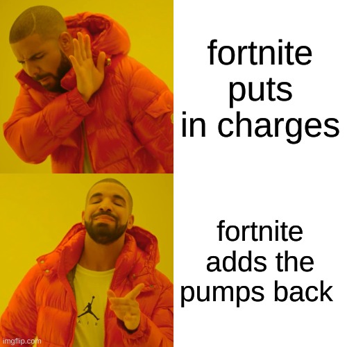 Drake Hotline Bling | fortnite puts in charges; fortnite adds the pumps back | image tagged in memes,drake hotline bling | made w/ Imgflip meme maker