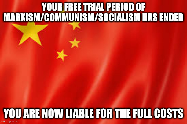 YOUR FREE TRIAL PERIOD OF MARXISM/COMMUNISM/SOCIALISM HAS ENDED; YOU ARE NOW LIABLE FOR THE FULL COSTS | made w/ Imgflip meme maker