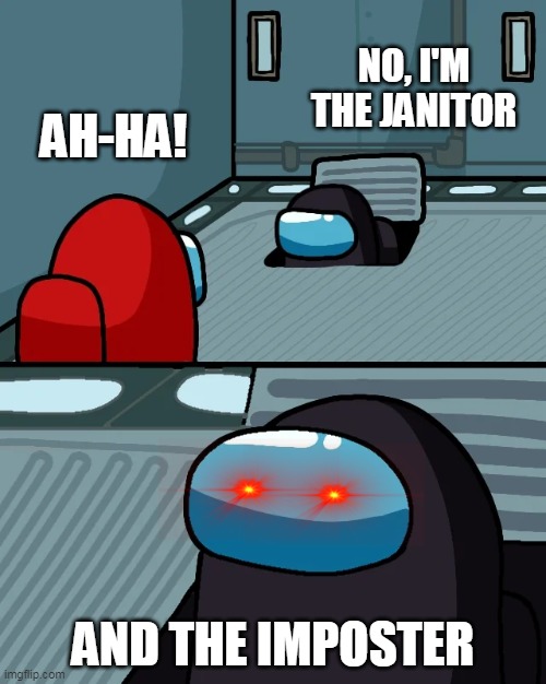 impostor of the vent | NO, I'M THE JANITOR; AH-HA! AND THE IMPOSTER | image tagged in impostor of the vent | made w/ Imgflip meme maker