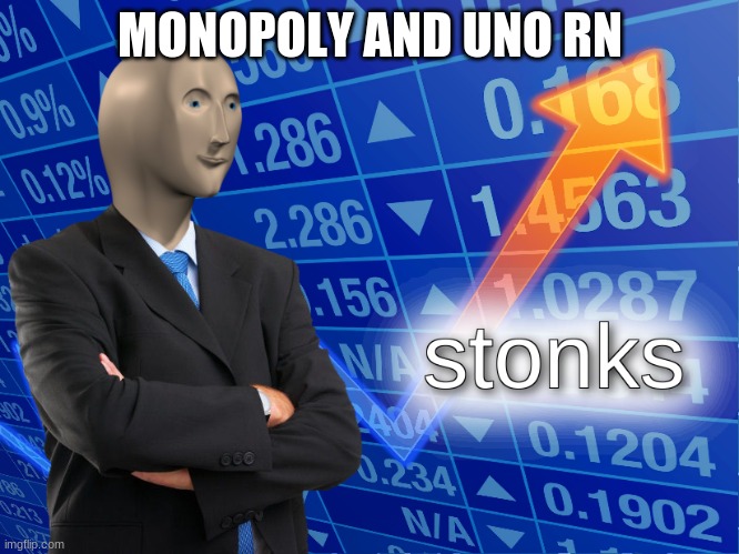 There r multiple version of them | MONOPOLY AND UNO RN | image tagged in stonks | made w/ Imgflip meme maker