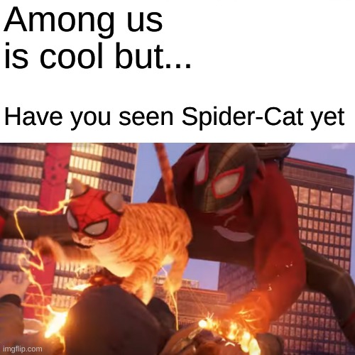 +Meows in Spiderman* | Among us is cool but... Have you seen Spider-Cat yet | image tagged in memes | made w/ Imgflip meme maker