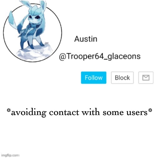 Glaceon announcement | *avoiding contact with some users* | image tagged in glaceon announcement | made w/ Imgflip meme maker
