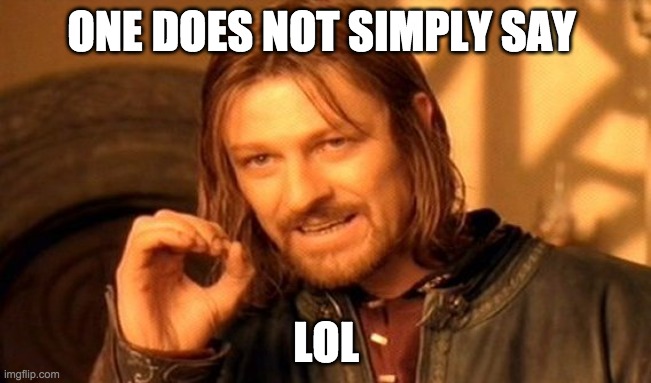 One Does Not Simply Meme | ONE DOES NOT SIMPLY SAY; LOL | image tagged in memes,one does not simply | made w/ Imgflip meme maker