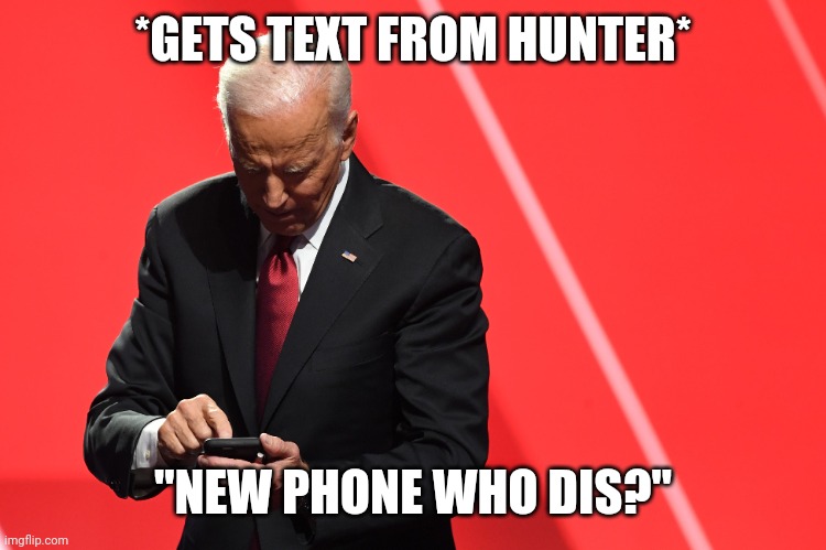 Biden phone | *GETS TEXT FROM HUNTER*; "NEW PHONE WHO DIS?" | image tagged in joe biden,president | made w/ Imgflip meme maker