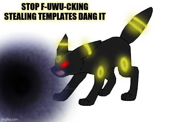 Imgflip can't mark this NSFW automatically now xD | STOP F-UWU-CKING STEALING TEMPLATES DANG IT | made w/ Imgflip meme maker