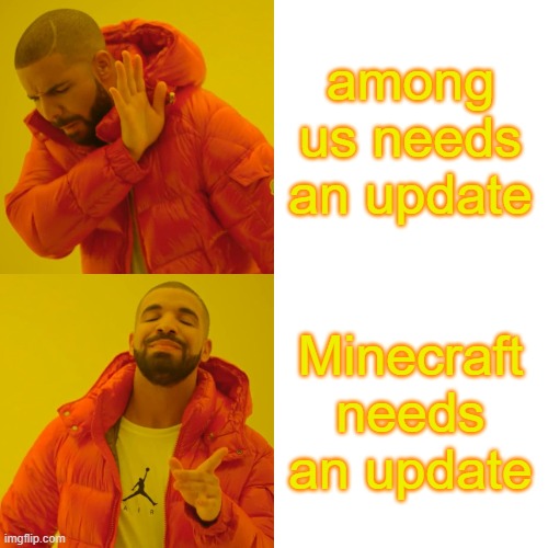 Drake Hotline Bling | among us needs an update; Minecraft needs an update | image tagged in memes,drake hotline bling | made w/ Imgflip meme maker