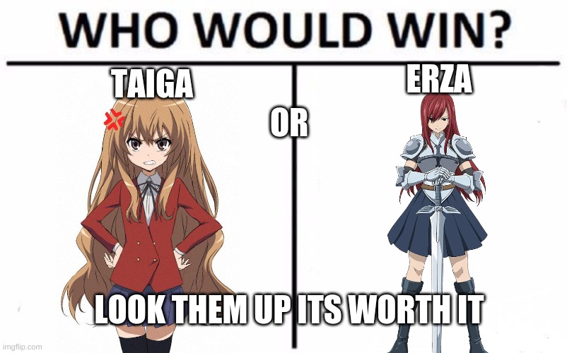 Who Would Win? | ERZA; TAIGA; OR; LOOK THEM UP ITS WORTH IT | image tagged in memes,who would win | made w/ Imgflip meme maker