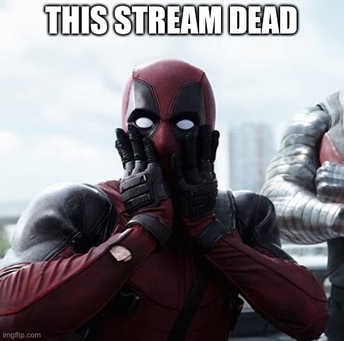 Deadpool Surprised | THIS STREAM DEAD | image tagged in memes,deadpool surprised | made w/ Imgflip meme maker