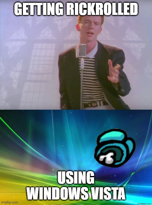 WORST THINGS | GETTING RICKROLLED; USING WINDOWS VISTA | image tagged in never gonna give you up | made w/ Imgflip meme maker