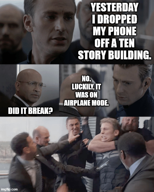 *Ba-dum-tss* | YESTERDAY I DROPPED MY PHONE OFF A TEN STORY BUILDING. NO. LUCKILY, IT WAS ON AIRPLANE MODE. DID IT BREAK? | image tagged in captain america elevator | made w/ Imgflip meme maker