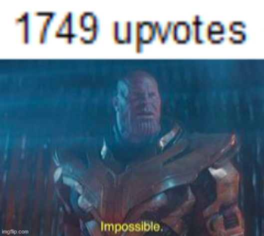 I've never seen a meme with so many upvotes before! | image tagged in thanos impossible,upvotes,thanos,blank white template,meme | made w/ Imgflip meme maker