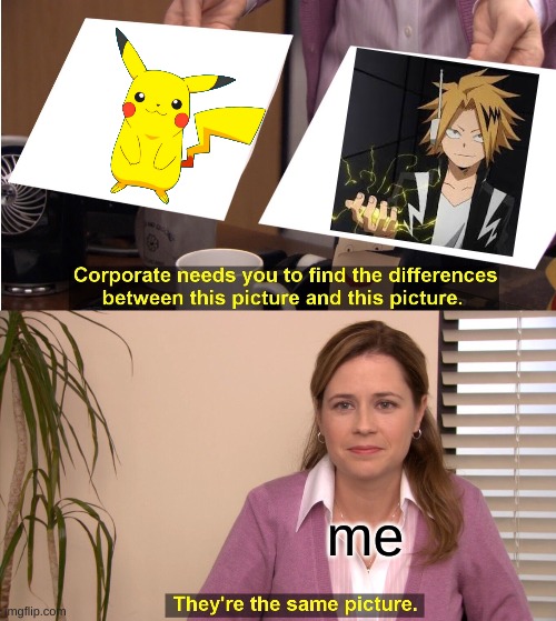 Denki Pickachu |  me | image tagged in memes,they're the same picture,bnha | made w/ Imgflip meme maker
