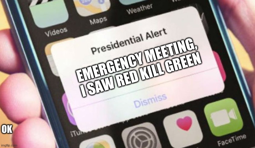 red sus | EMERGENCY MEETING, I SAW RED KILL GREEN; OK | image tagged in memes,presidential alert | made w/ Imgflip meme maker