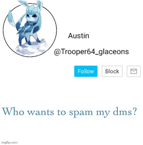 Glaceon announcement | Who wants to spam my dms? | image tagged in glaceon announcement | made w/ Imgflip meme maker