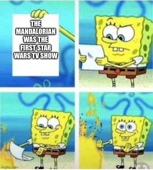 not true | THE MANDALORIAN WAS THE FIRST STAR WARS TV SHOW | image tagged in not true | made w/ Imgflip meme maker