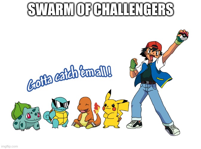 Gotta catch em all | SWARM OF CHALLENGERS | image tagged in gotta catch em all | made w/ Imgflip meme maker