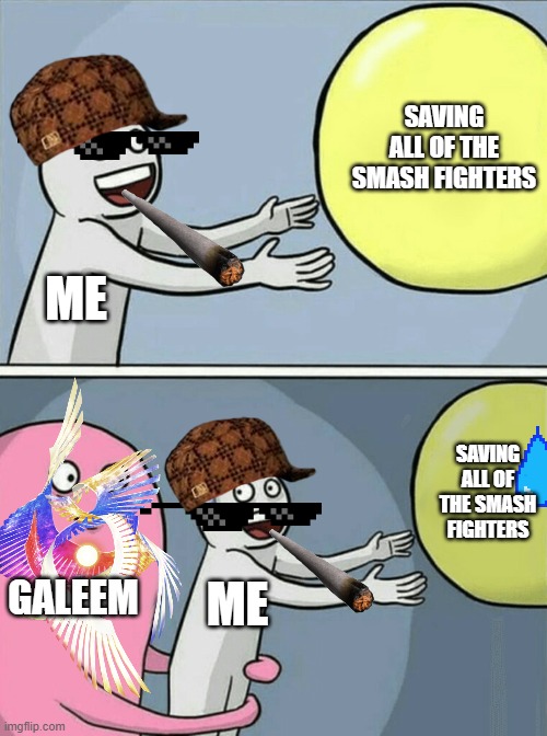 smash | SAVING ALL OF THE SMASH FIGHTERS; ME; SAVING ALL OF THE SMASH FIGHTERS; GALEEM; ME | image tagged in memes,running away balloon | made w/ Imgflip meme maker