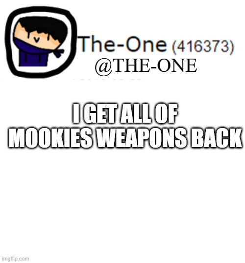 hahahahha | I GET ALL OF MOOKIES WEAPONS BACK | image tagged in theone announcement | made w/ Imgflip meme maker