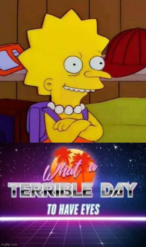 Lisa Burns | image tagged in what a terrible day to have eyes,lisa simpson | made w/ Imgflip meme maker