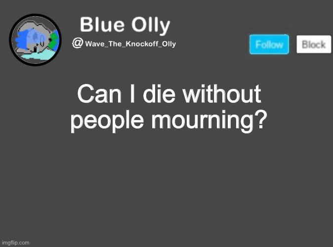 S | Can I die without people mourning? | image tagged in wave s announcement template | made w/ Imgflip meme maker