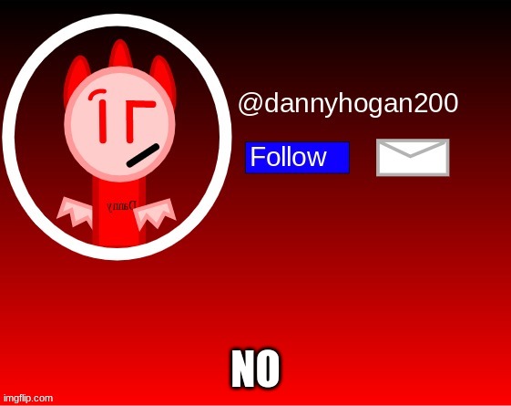 dannyhogan200 announcement | NO | image tagged in dannyhogan200 announcement | made w/ Imgflip meme maker