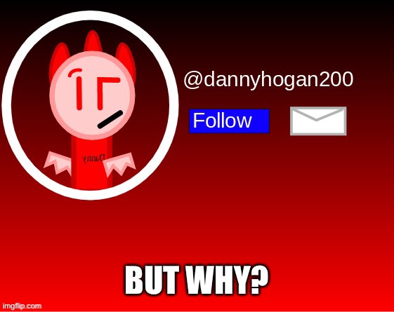 dannyhogan200 announcement | BUT WHY? | image tagged in dannyhogan200 announcement | made w/ Imgflip meme maker