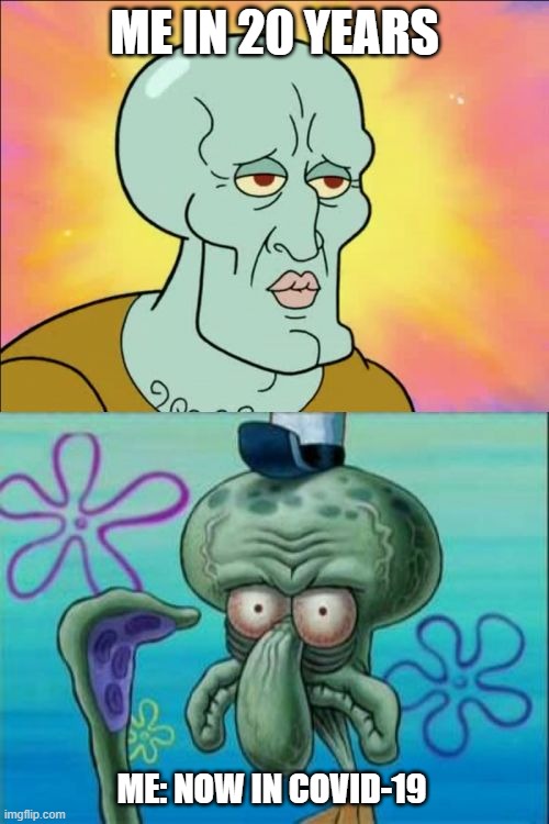 funny cvid-19 joke | ME IN 20 YEARS; ME: NOW IN COVID-19 | image tagged in memes,squidward | made w/ Imgflip meme maker