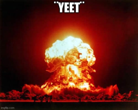 Nuclear Explosion Meme | ¨YEET¨ | image tagged in memes,nuclear explosion | made w/ Imgflip meme maker