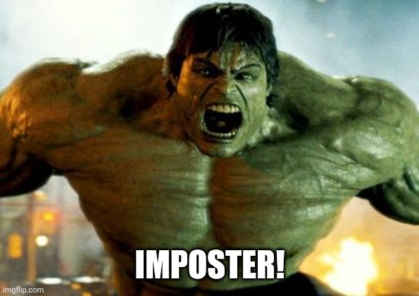 hulk | IMPOSTER! | image tagged in hulk | made w/ Imgflip meme maker