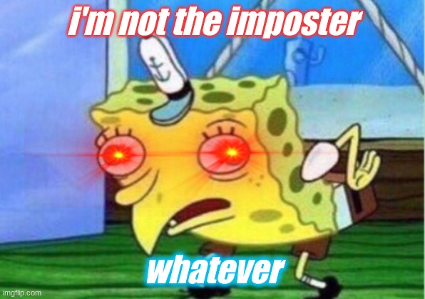 Mocking Spongebob | i'm not the imposter; whatever | image tagged in memes,mocking spongebob | made w/ Imgflip meme maker