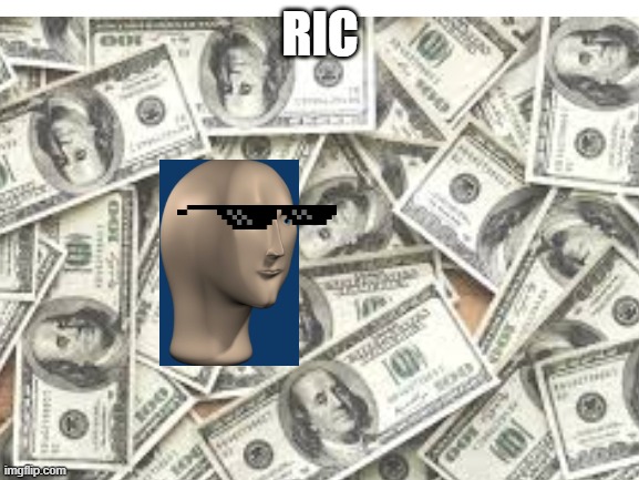 When you have a million | RIC | image tagged in meme | made w/ Imgflip meme maker