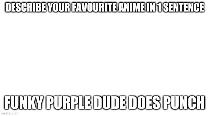 can thy guess? | DESCRIBE YOUR FAVOURITE ANIME IN 1 SENTENCE; FUNKY PURPLE DUDE DOES PUNCH | image tagged in starter pack | made w/ Imgflip meme maker