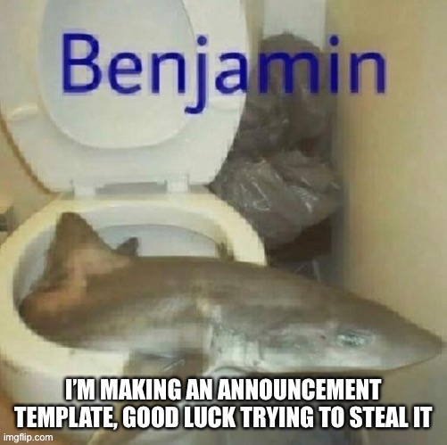 I’M MAKING AN ANNOUNCEMENT TEMPLATE, GOOD LUCK TRYING TO STEAL IT | made w/ Imgflip meme maker