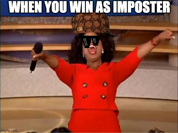 WHEN YOU WIN AS IMPOSTER | image tagged in oprah excited,among us not the imposter | made w/ Imgflip meme maker