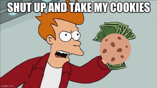 Shut Up And Take My Money Fry Meme | SHUT UP AND TAKE MY COOKIES | image tagged in memes,shut up and take my money fry | made w/ Imgflip meme maker