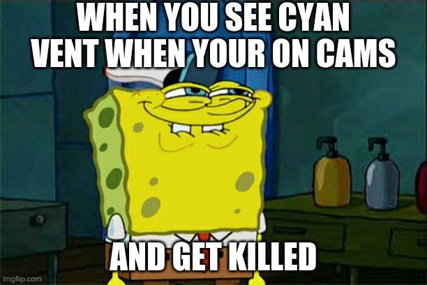 why | WHEN YOU SEE CYAN VENT WHEN YOUR ON CAMS; AND GET KILLED | image tagged in memes,don't you squidward | made w/ Imgflip meme maker