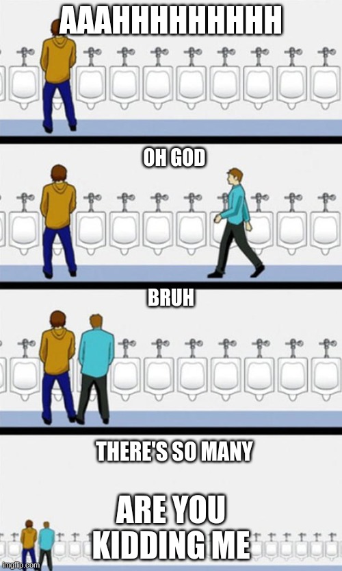 Bathroom | AAAHHHHHHHHH; OH GOD; BRUH; ARE YOU KIDDING ME; THERE'S SO MANY | image tagged in bathroom | made w/ Imgflip meme maker