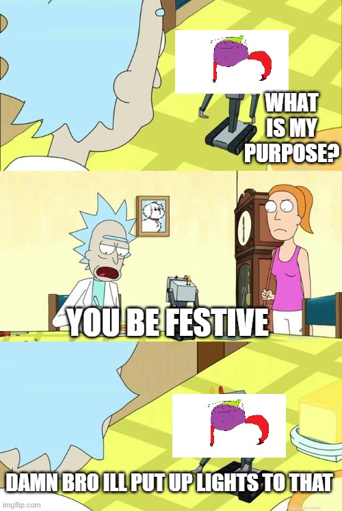 Daves Purpose | WHAT IS MY PURPOSE? YOU BE FESTIVE; DAMN BRO ILL PUT UP LIGHTS TO THAT | image tagged in what's my purpose - butter robot | made w/ Imgflip meme maker